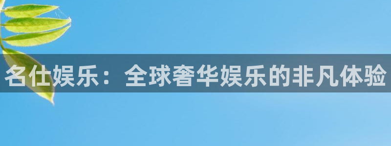 乐天堂fun3注册：名仕娱乐：全球奢华娱乐的非凡体验